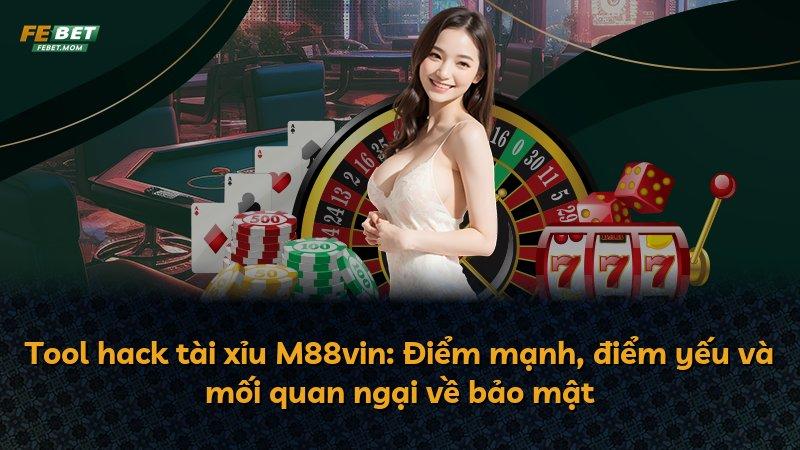 Tool hack tài xỉu M88vin: Điểm mạnh, điểm yếu và mối quan ngại về bảo mật