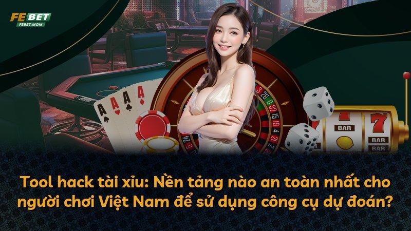 Tool hack tài xỉu: Nền tảng nào an toàn nhất cho người chơi Việt Nam để sử dụng công cụ dự đoán?