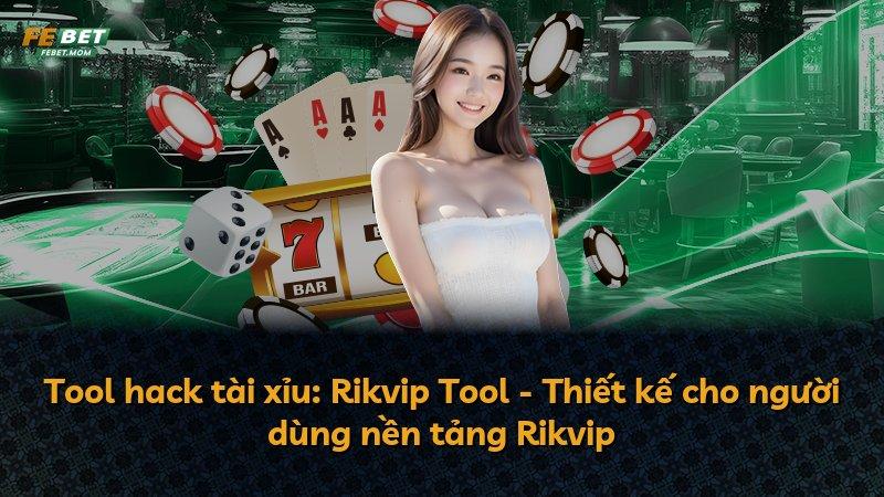 Tool hack tài xỉu: Rikvip Tool - Thiết kế cho người dùng nền tảng Rikvip