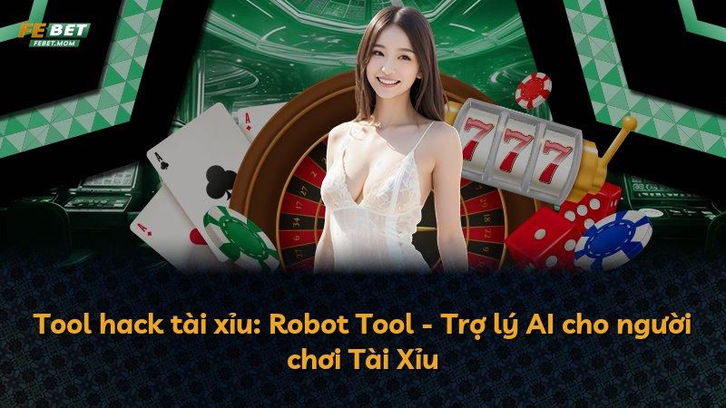 Tool hack tài xỉu: Robot Tool - Trợ lý AI cho người chơi Tài Xỉu