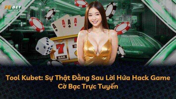 Tool Kubet: Sự Thật Đằng Sau Lời Hứa Hack Game Cờ Bạc Trực Tuyến