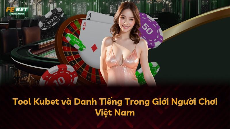Tool Kubet và Danh Tiếng Trong Giới Người Chơi Việt Nam