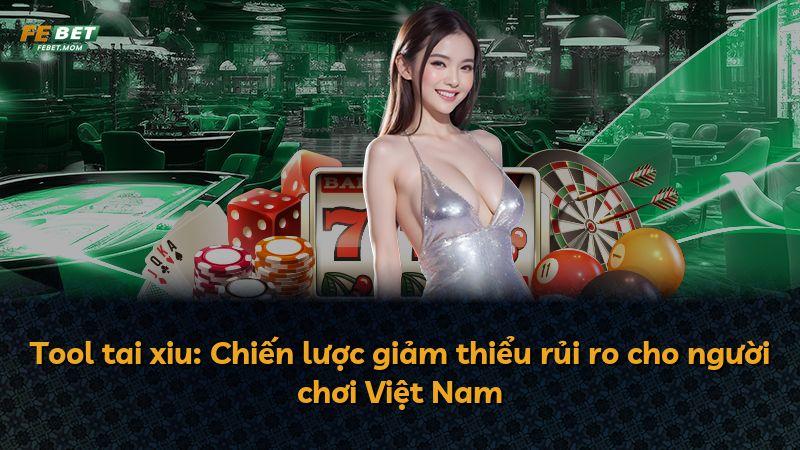 Tool tai xiu: Chiến lược giảm thiểu rủi ro cho người chơi Việt Nam