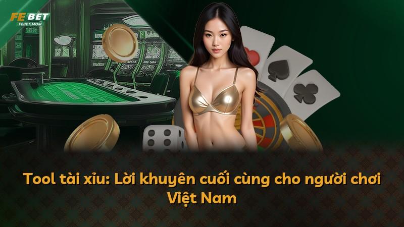 Tool tài xỉu: Lời khuyên cuối cùng cho người chơi Việt Nam
