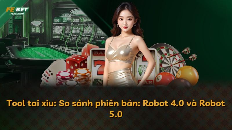 Tool tai xiu: So sánh phiên bản: Robot 4.0 và Robot 5.0