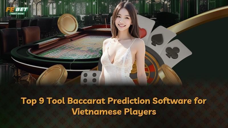 Top 9 Tool Baccarat Prediction Software for Vietnamese Players