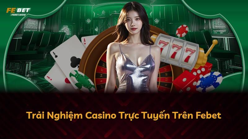 Trải Nghiệm Casino Trực Tuyến Trên Febet