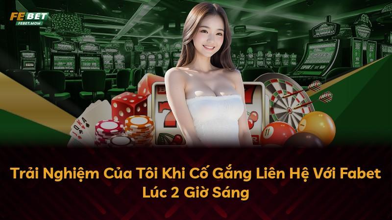 Trải Nghiệm Của Tôi Khi Cố Gắng Liên Hệ Với Fabet Lúc 2 Giờ Sáng