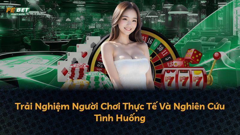 Trải Nghiệm Người Chơi Thực Tế Và Nghiên Cứu Tình Huống