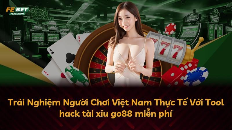 Trải Nghiệm Người Chơi Việt Nam Thực Tế Với Tool hack tài xỉu go88 miễn phí
