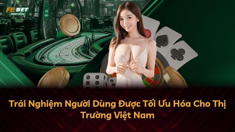 Trải Nghiệm Người Dùng Được Tối Ưu Hóa Cho Thị Trường Việt Nam
