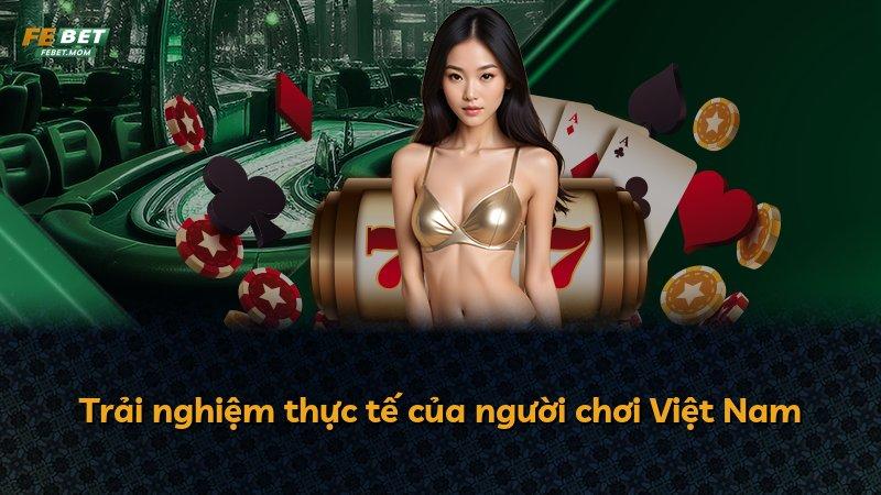 Trải nghiệm thực tế của người chơi Việt Nam