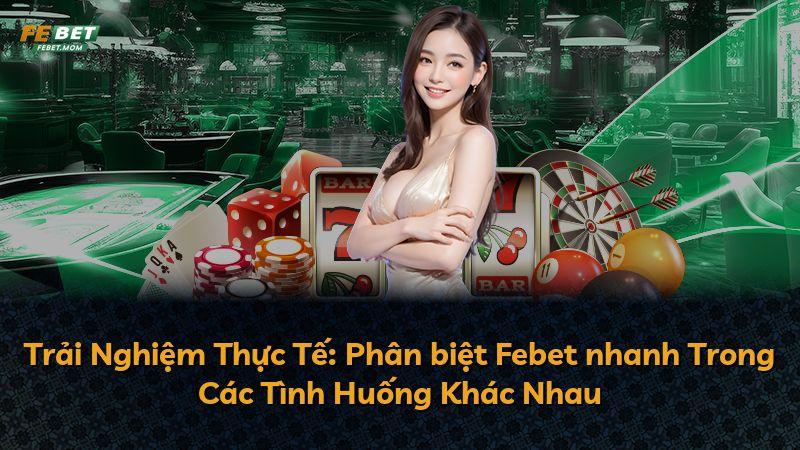 Trải Nghiệm Thực Tế: Phân biệt Febet nhanh Trong Các Tình Huống Khác Nhau