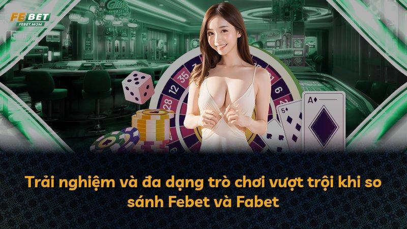 Trải nghiệm và đa dạng trò chơi vượt trội khi so sánh Febet và Fabet