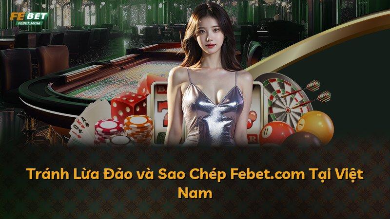 Tránh Lừa Đảo và Sao Chép Febet.com Tại Việt Nam