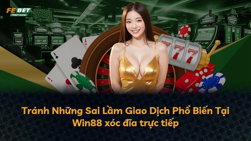 Tránh Những Sai Lầm Giao Dịch Phổ Biến Tại Win88 xóc đĩa trực tiếp