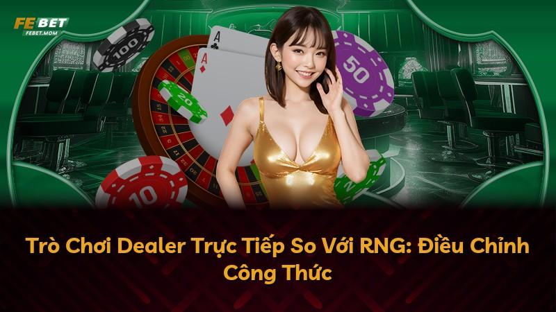 Trò Chơi Dealer Trực Tiếp So Với RNG: Điều Chỉnh Công Thức