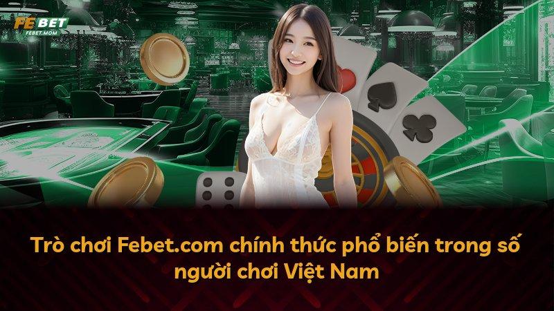 Trò chơi Febet.com chính thức phổ biến trong số người chơi Việt Nam