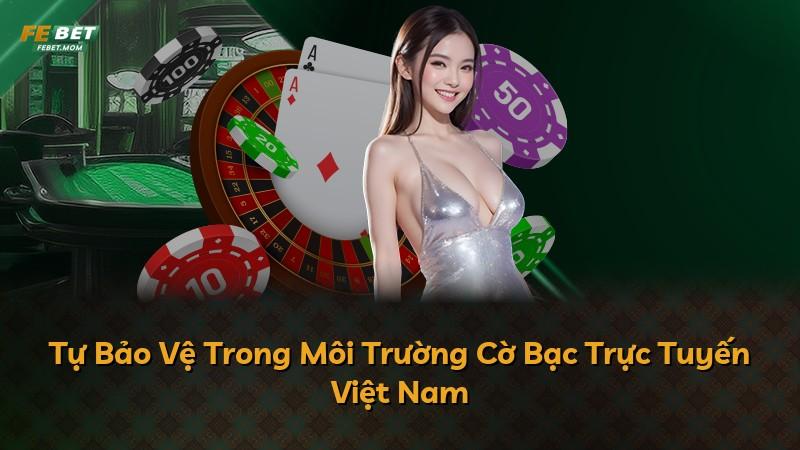 Tự Bảo Vệ Trong Môi Trường Cờ Bạc Trực Tuyến Việt Nam
