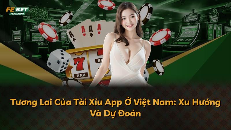 Tương Lai Của Tài Xỉu App Ở Việt Nam: Xu Hướng Và Dự Đoán