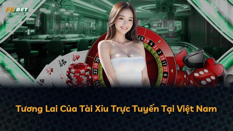 Tương Lai Của Tài Xỉu Trực Tuyến Tại Việt Nam