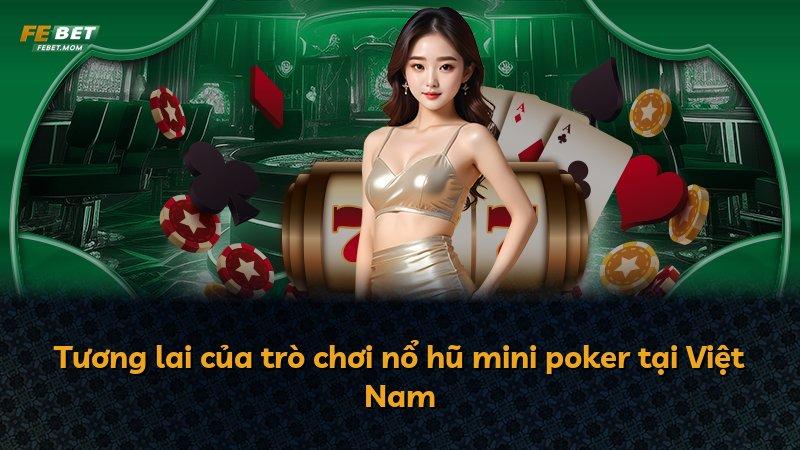 Tương lai của trò chơi nổ hũ mini poker tại Việt Nam