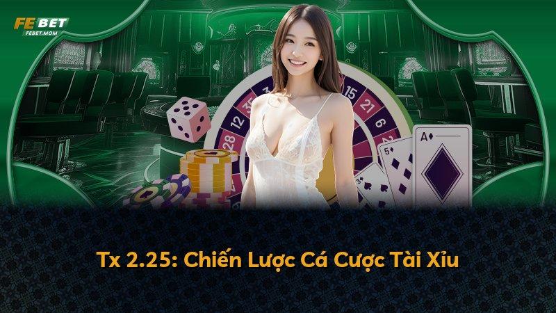 Tx 2.25: Chiến Lược Cá Cược Tài Xỉu