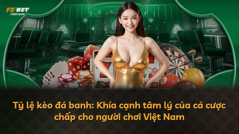 Tỷ lệ kèo đá banh: Khía cạnh tâm lý của cá cược chấp cho người chơi Việt Nam