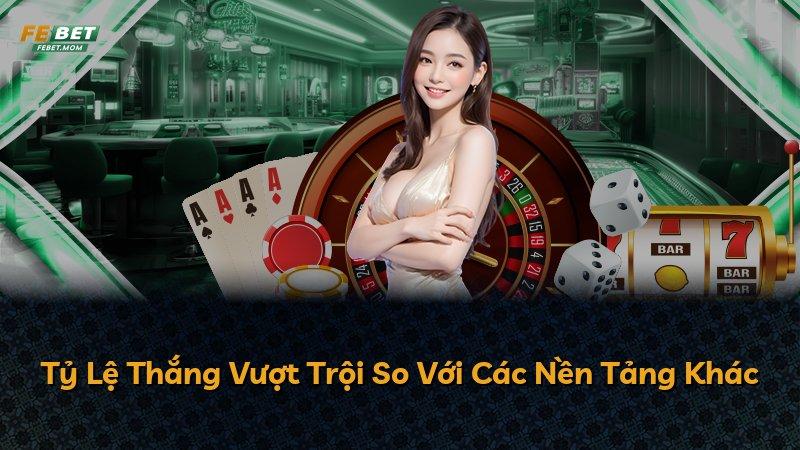 Tỷ Lệ Thắng Vượt Trội So Với Các Nền Tảng Khác