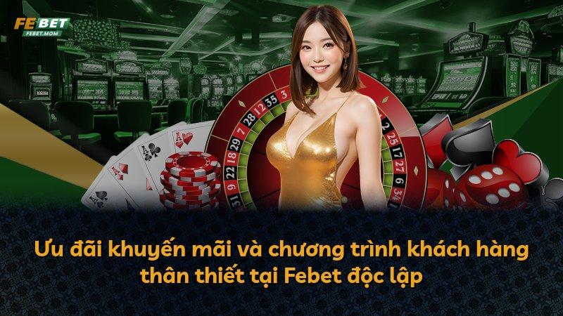 Ưu đãi khuyến mãi và chương trình khách hàng thân thiết tại Febet độc lập