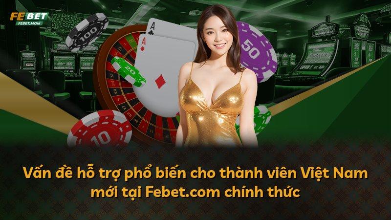 Vấn đề hỗ trợ phổ biến cho thành viên Việt Nam mới tại Febet.com chính thức