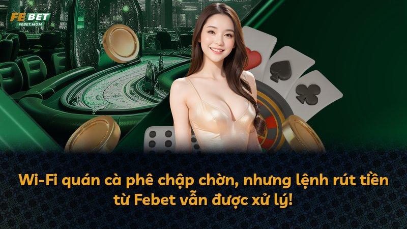 Wi-Fi quán cà phê chập chờn, nhưng lệnh rút tiền từ Febet vẫn được xử lý!