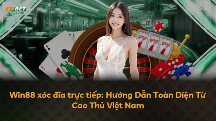 Win88 xóc đĩa trực tiếp: Hướng Dẫn Toàn Diện Từ Cao Thủ Việt Nam