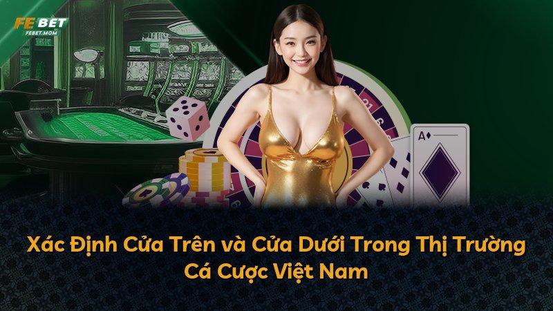 Xác Định Cửa Trên và Cửa Dưới Trong Thị Trường Cá Cược Việt Nam