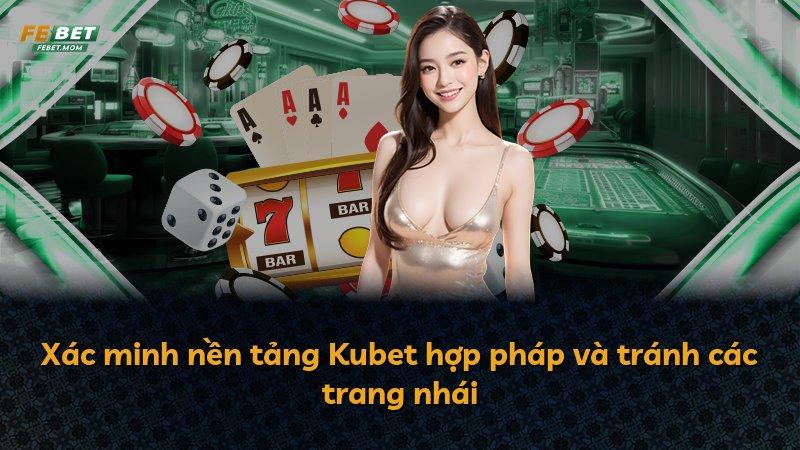 Xác minh nền tảng Kubet hợp pháp và tránh các trang nhái