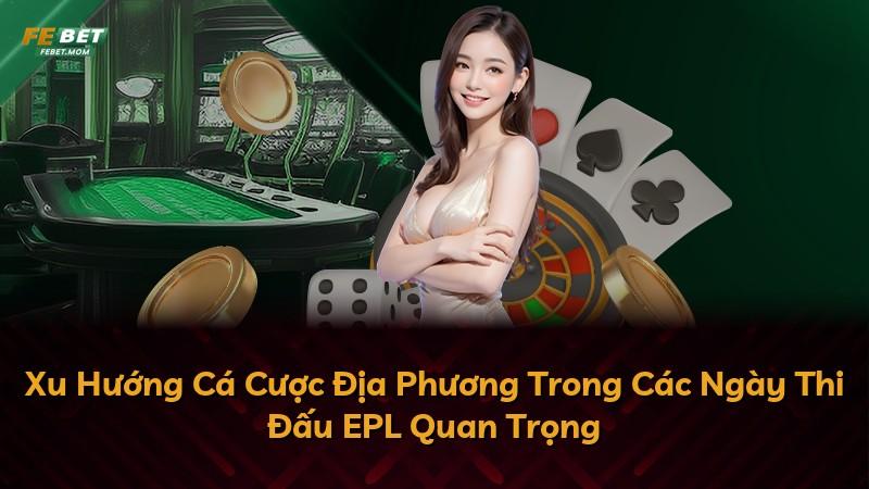 Xu Hướng Cá Cược Địa Phương Trong Các Ngày Thi Đấu EPL Quan Trọng