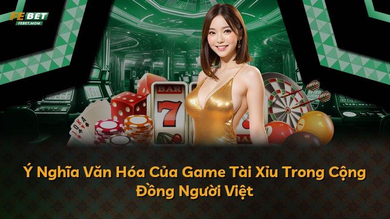 Ý Nghĩa Văn Hóa Của Game Tài Xỉu Trong Cộng Đồng Người Việt