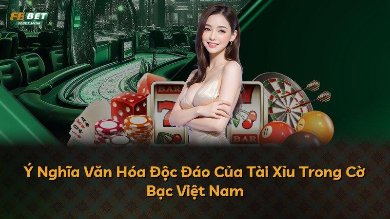 Ý Nghĩa Văn Hóa Độc Đáo Của Tài Xỉu Trong Cờ Bạc Việt Nam