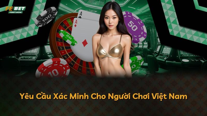Yêu Cầu Xác Minh Cho Người Chơi Việt Nam